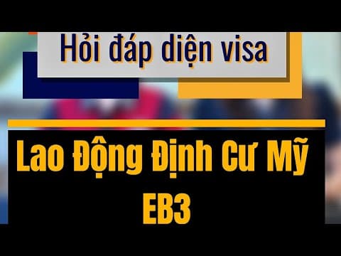 Q&A: Giải đáp tất tần tật về diện Lao động định cư Mỹ EB3