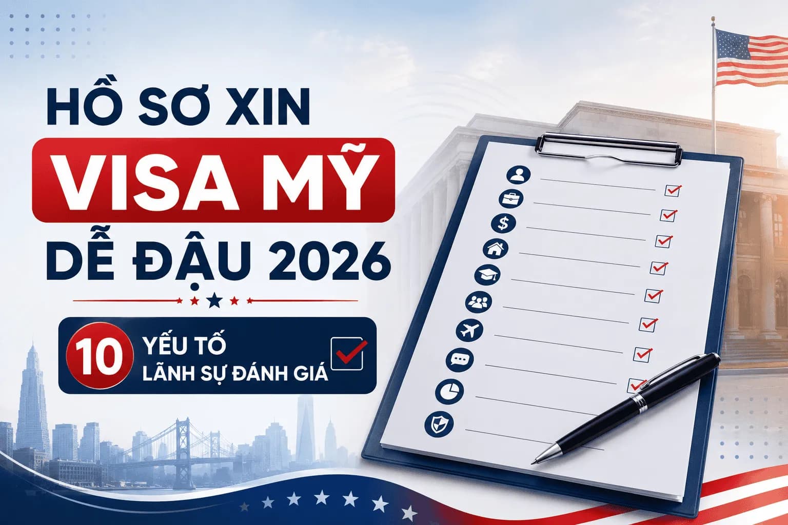 Hồ Sơ Xin Visa Mỹ Dễ Đậu 2026: 10 Yếu Tố Lãnh Sự Đánh Giá