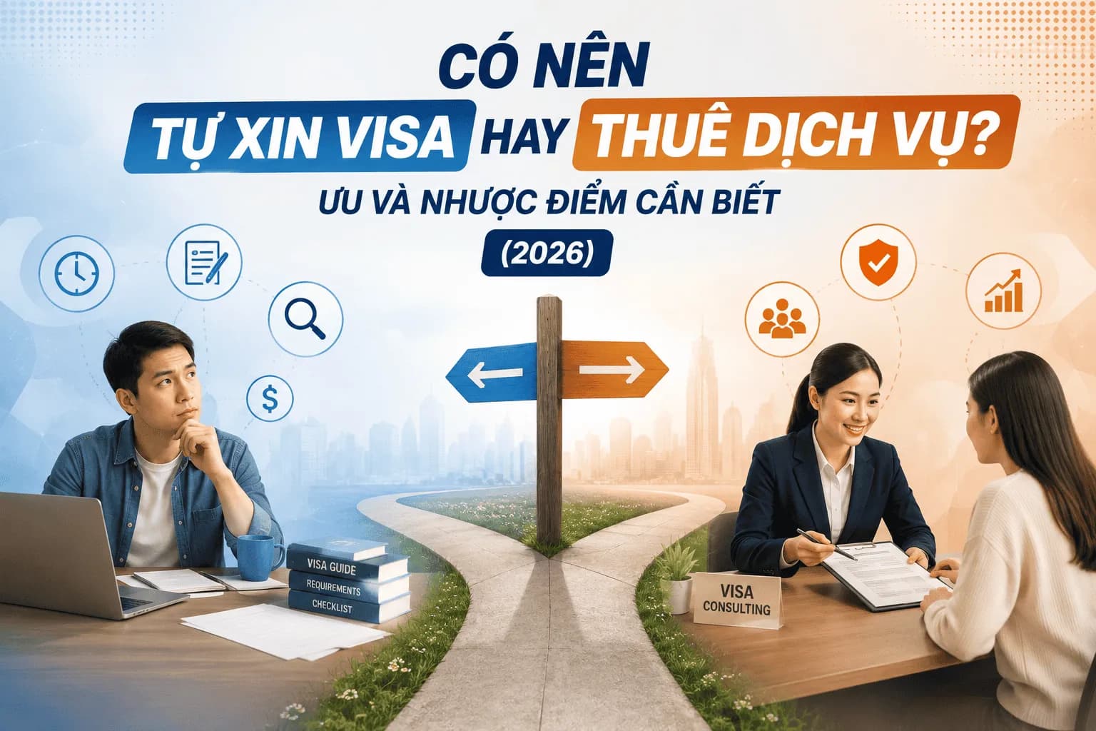 Có Nên Tự Xin Visa Hay Thuê Dịch Vụ? Ưu Và Nhược Điểm Cần Biết (2026)